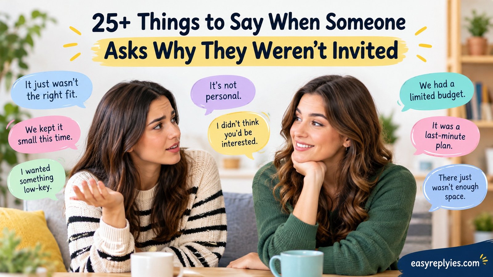 Things to Say When Someone Asks Why They Weren’t Invited