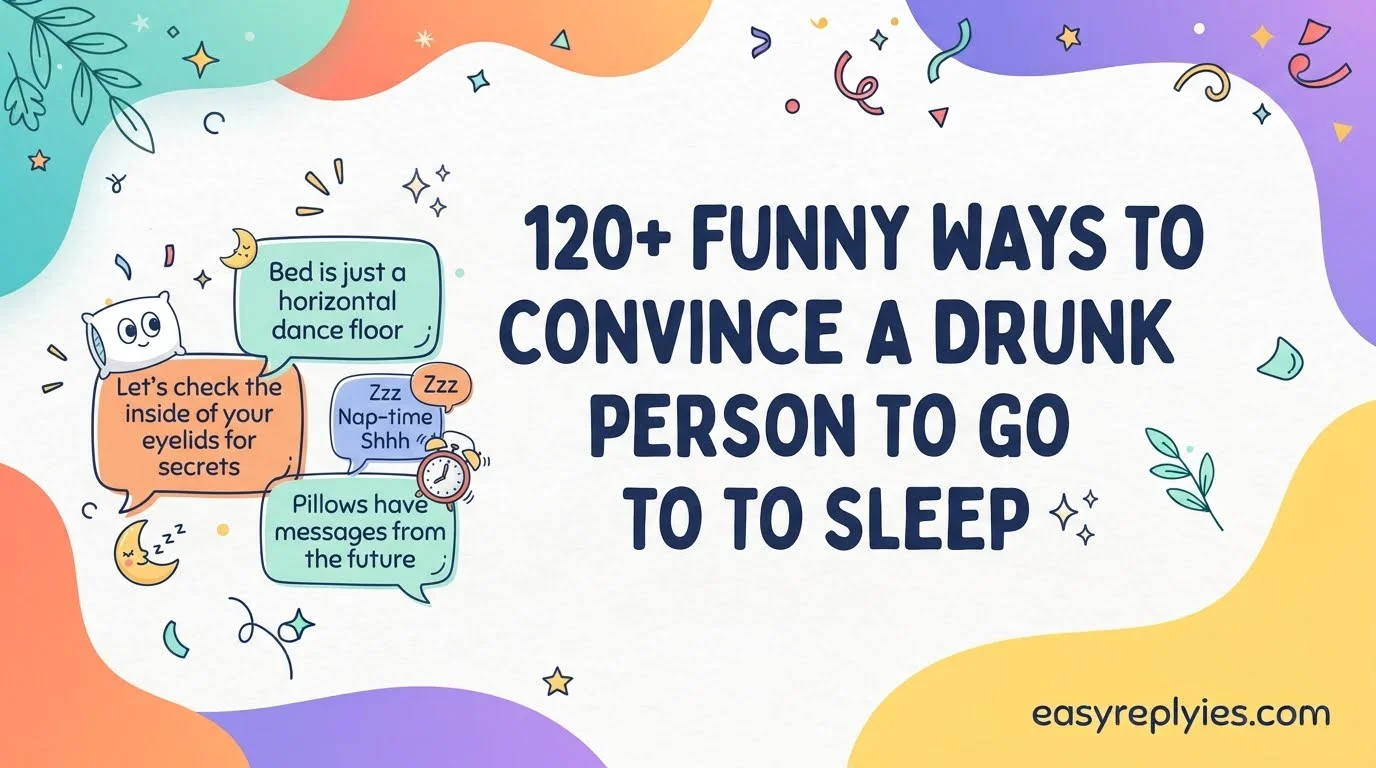 Funny Responses to “Ways to Convince a Drunk Person to Go to Sleep”