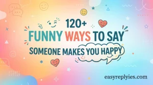 Funny Ways to Say Someone Makes You Happy