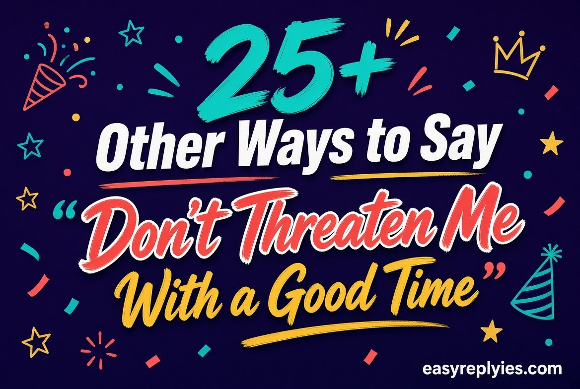 Other Ways to Say “Don’t Threaten Me With a Good Time”